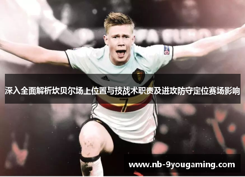 深入全面解析坎贝尔场上位置与技战术职责及进攻防守定位赛场影响 深入全面解析坎贝尔场上位置与技战术职责及进攻防守定位赛场影响